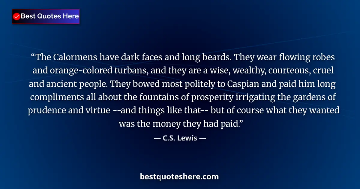 Quote by C.S. Lewis: The Calormens have dark faces and long beards. They wear flowing robes and orange-colored turbans, a...