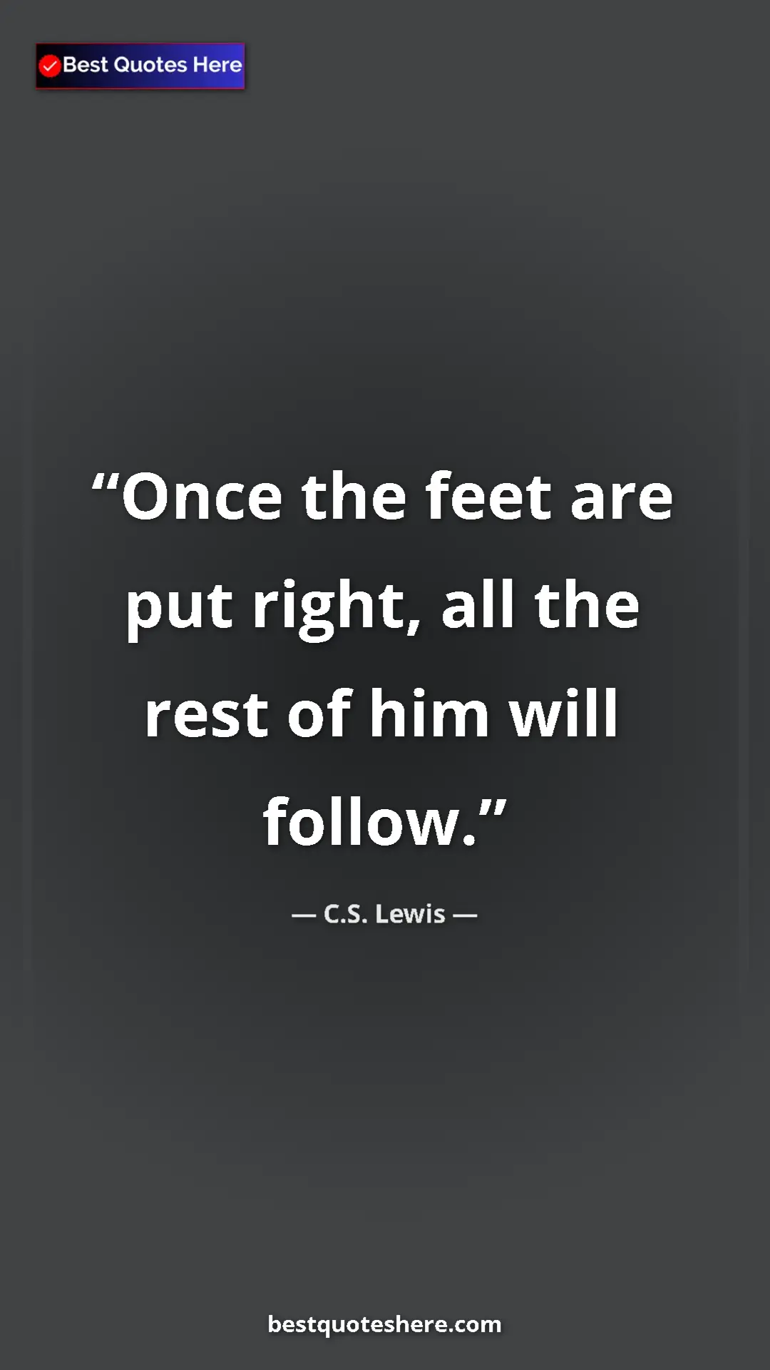 Pinterest quote poster by C.S. Lewis: "Once the feet are put right, all the rest of him will..."