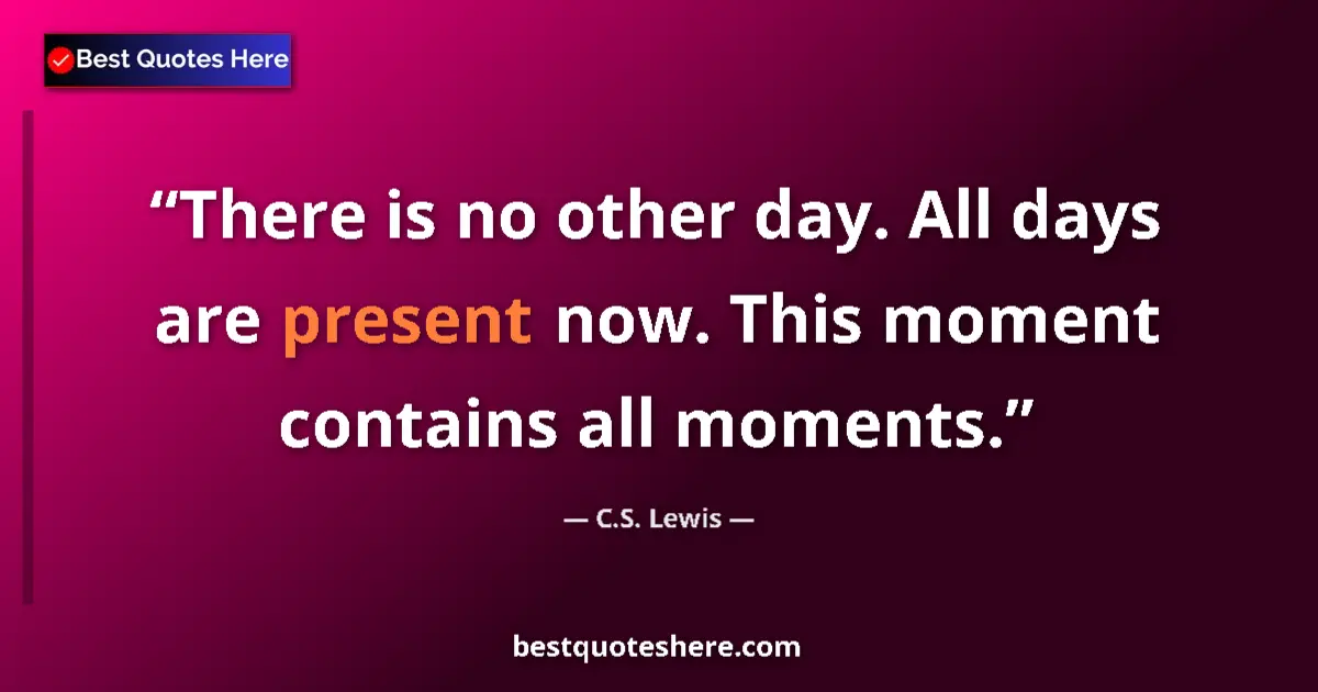 C.S. Lewis Quote: "There is no other day. All days are present now. This..." C.S. Lewis quote: "There is no other day. All days are present now. This..."