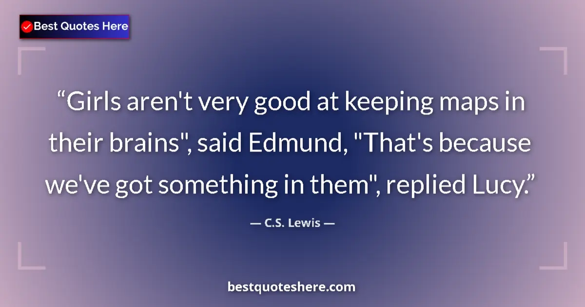 Quote by C.S. Lewis: Girls aren't very good at keeping maps in their brains