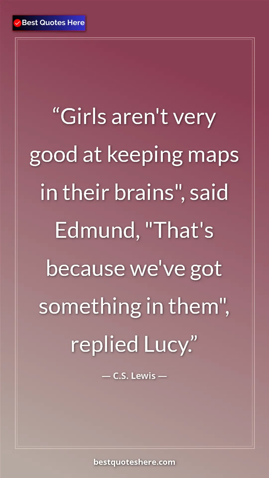 Pinterest quote poster by C.S. Lewis: "Girls aren't very good at keeping maps in their brains",..."