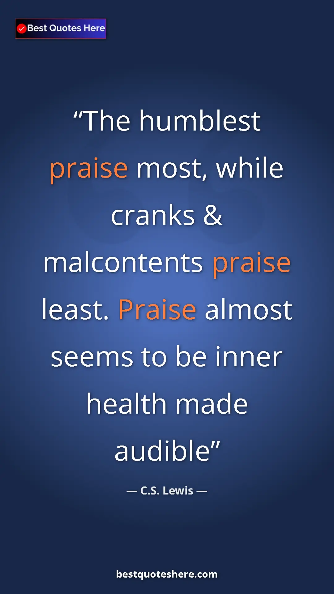 C.S. Lewis Quote Card: "The humblest praise most, while cranks & malcontents praise..." Pinterest quote poster by C.S. Lewis: "The humblest praise most, while cranks & malcontents praise..."