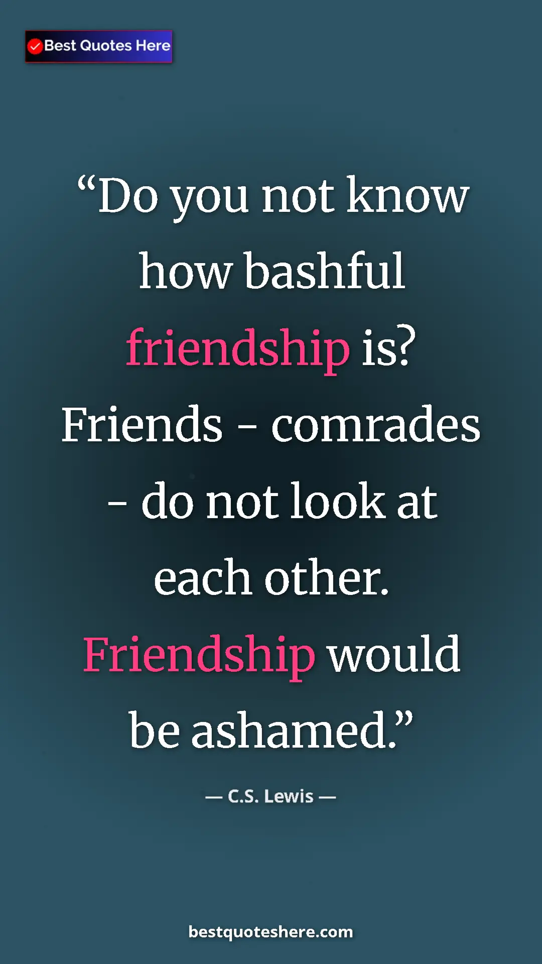 C.S. Lewis Quote Card: "Do you not know how bashful friendship is? Friends -..." Pinterest quote poster by C.S. Lewis: "Do you not know how bashful friendship is? Friends -..."
