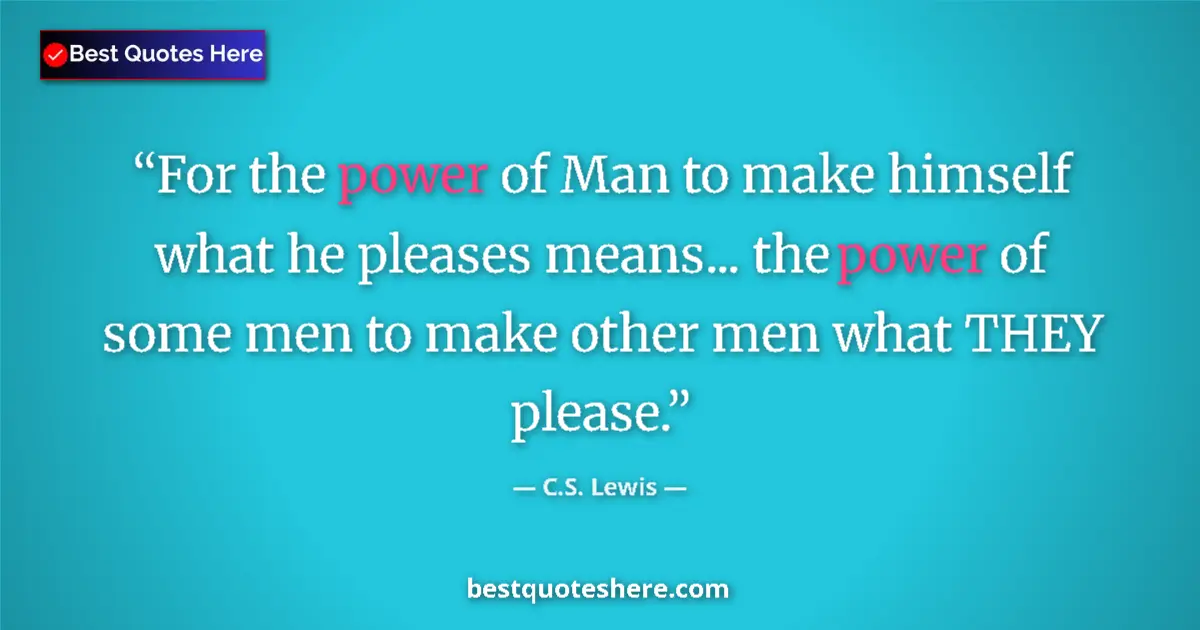 Image for the quote by C S Lewis: For the power of Man to make himself what he pleases means... the power of some men to make other me...