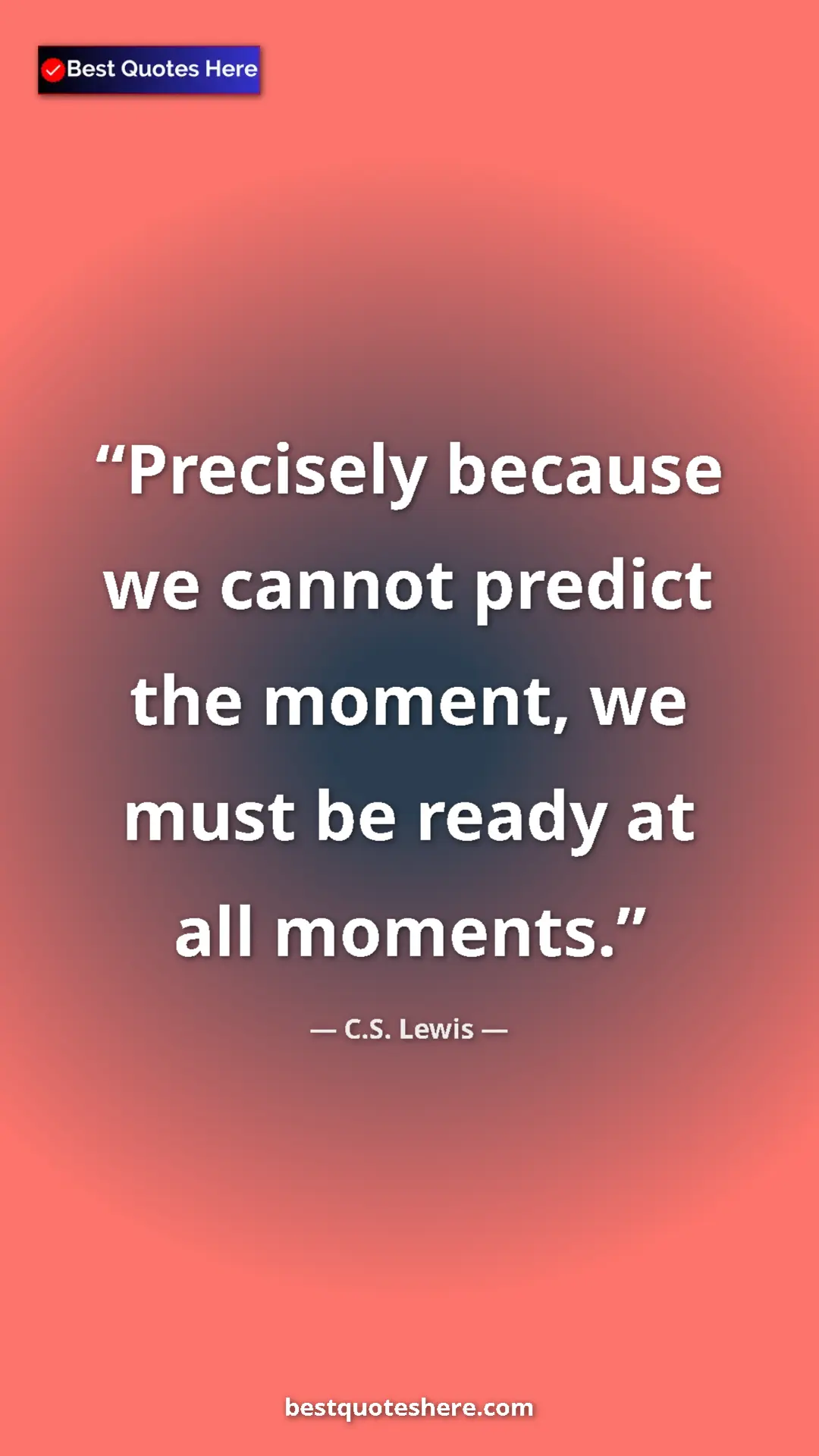 Pinterest quote poster by C.S. Lewis: "Precisely because we cannot predict the moment, we must be..."