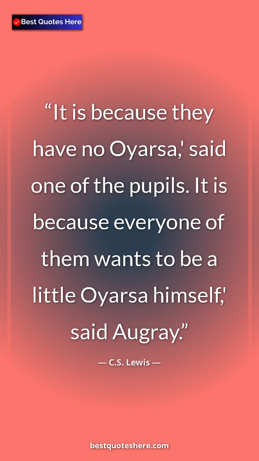 C.S. Lewis Quote Card: "It is because they have no Oyarsa,' said one of the pupils...." Pinterest quote poster by C.S. Lewis: "It is because they have no Oyarsa,' said one of the pupils...."