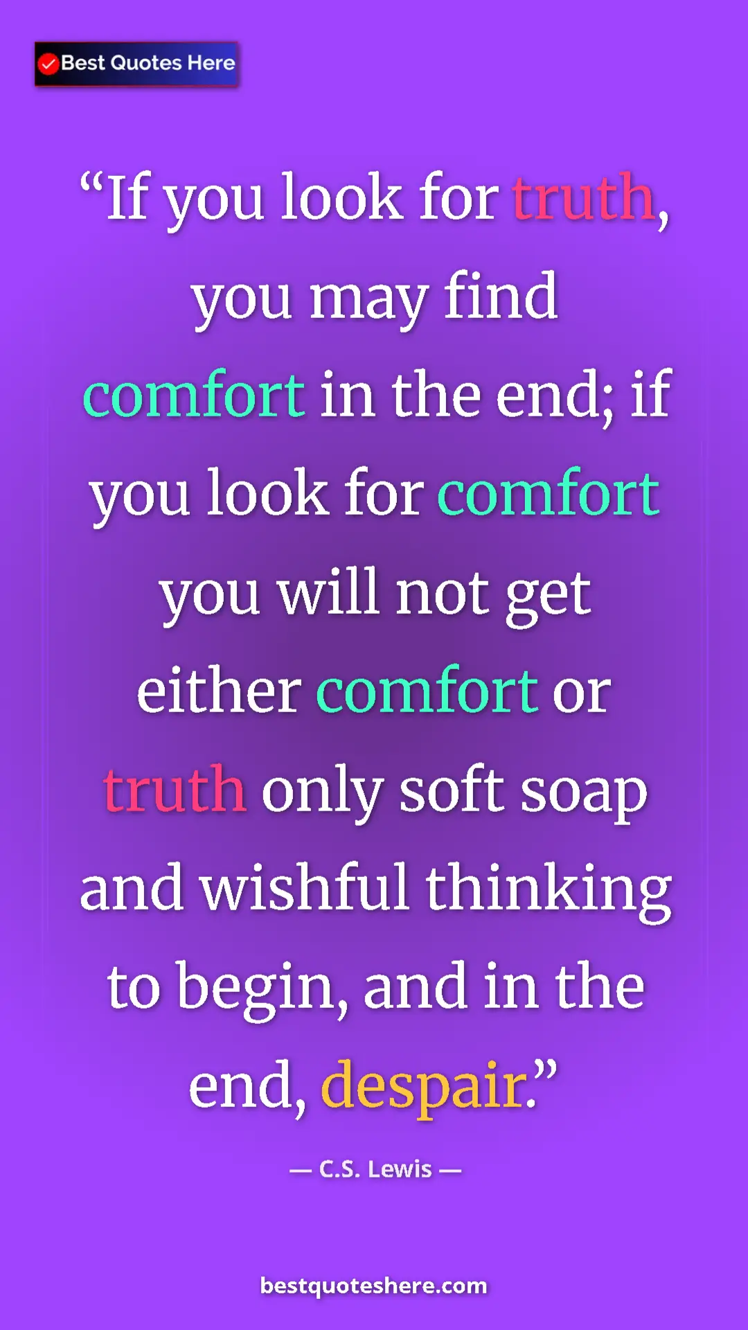 C.S. Lewis Quote Card: "If you look for truth, you may find comfort in the end; if..." Pinterest quote poster by C.S. Lewis: "If you look for truth, you may find comfort in the end; if..."