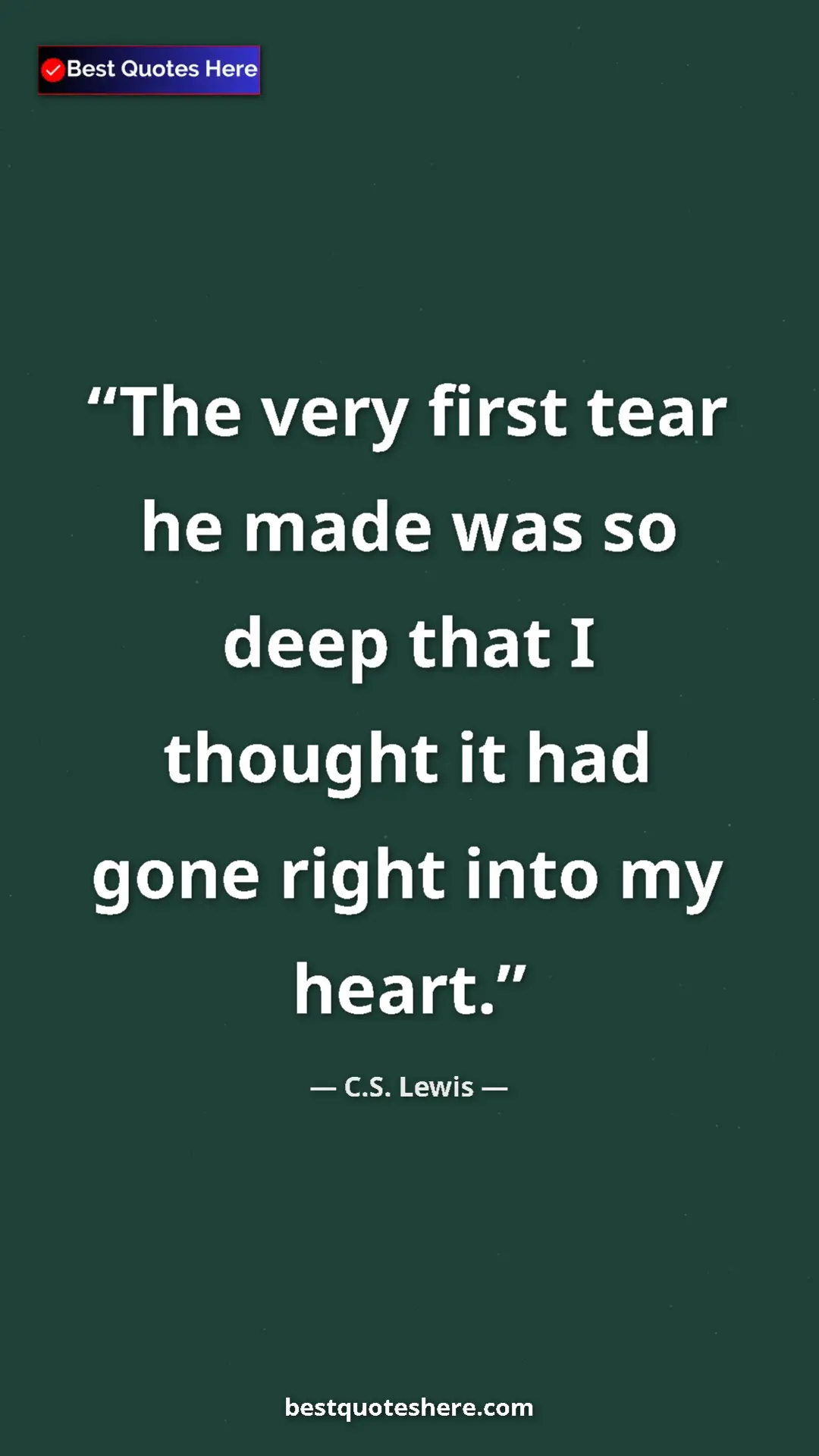 C.S. Lewis Quote Card: "The very first tear he made was so deep that I thought it..." Pinterest quote poster by C.S. Lewis: "The very first tear he made was so deep that I thought it..."