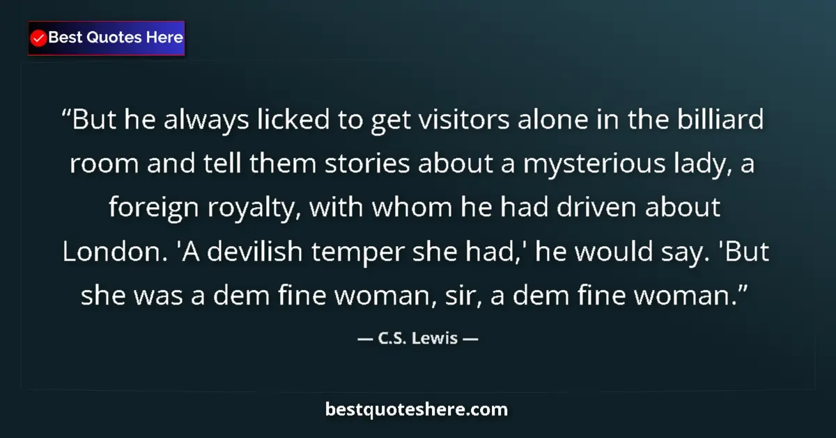 Quote by C.S. Lewis: But he always licked to get visitors alone in the billiard room and tell them stories about a myster...