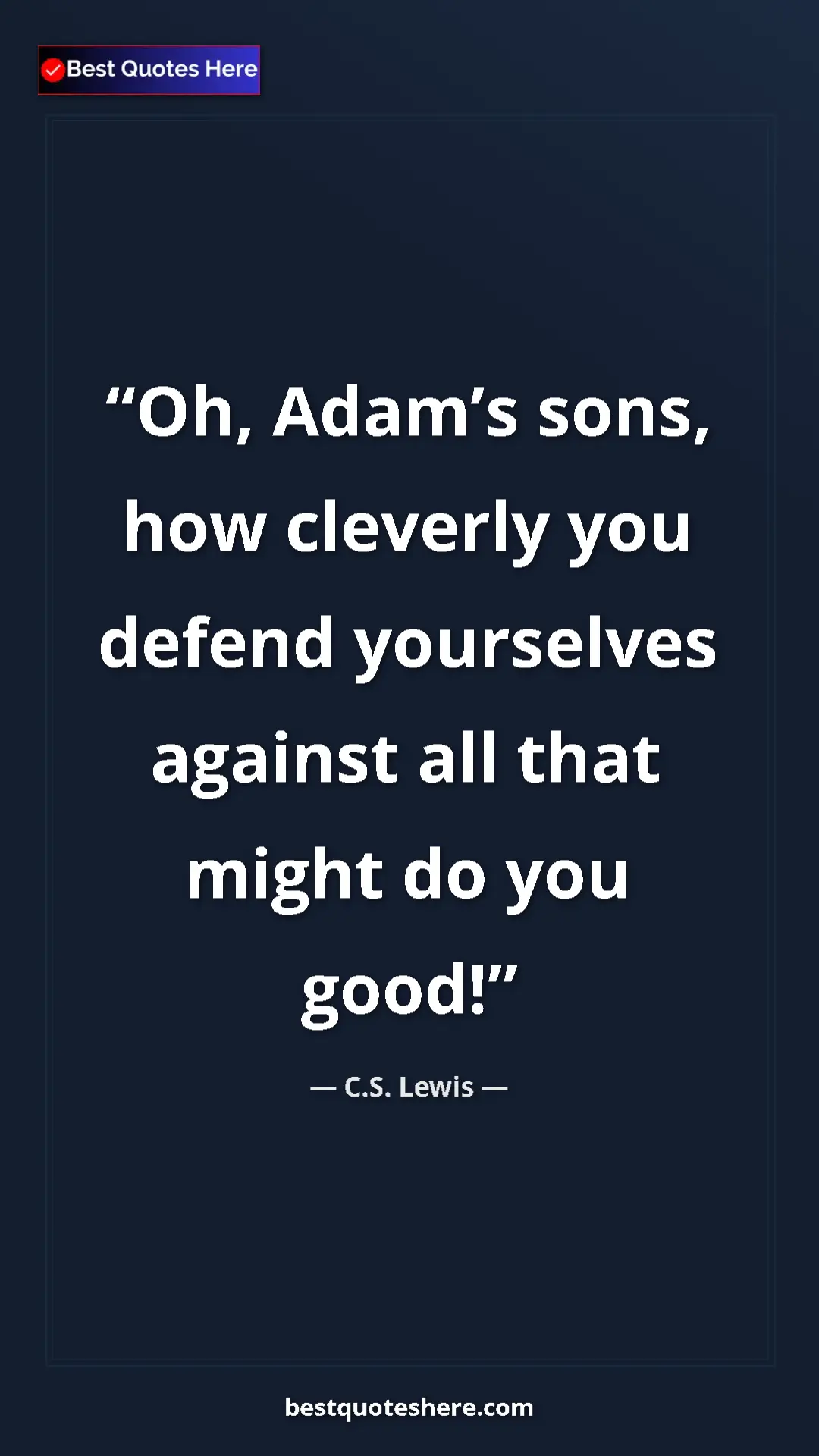 C.S. Lewis Quote Card: "Oh, Adam’s sons, how cleverly you defend yourselves against..." Pinterest quote poster by C.S. Lewis: "Oh, Adam’s sons, how cleverly you defend yourselves against..."