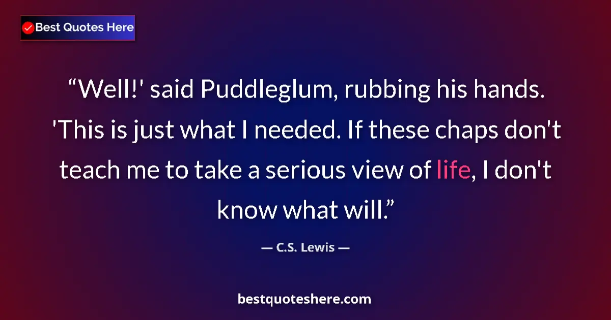 Image for the quote by C S Lewis: Well!' said Puddleglum, rubbing his hands. 'This is just what I needed. If these chaps don't teach m...