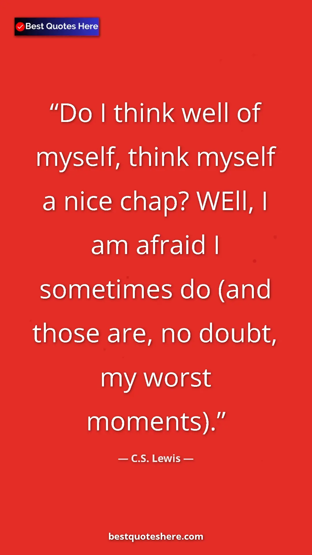 Pinterest quote poster by C.S. Lewis: "Do I think well of myself, think myself a nice chap? WEll,..."