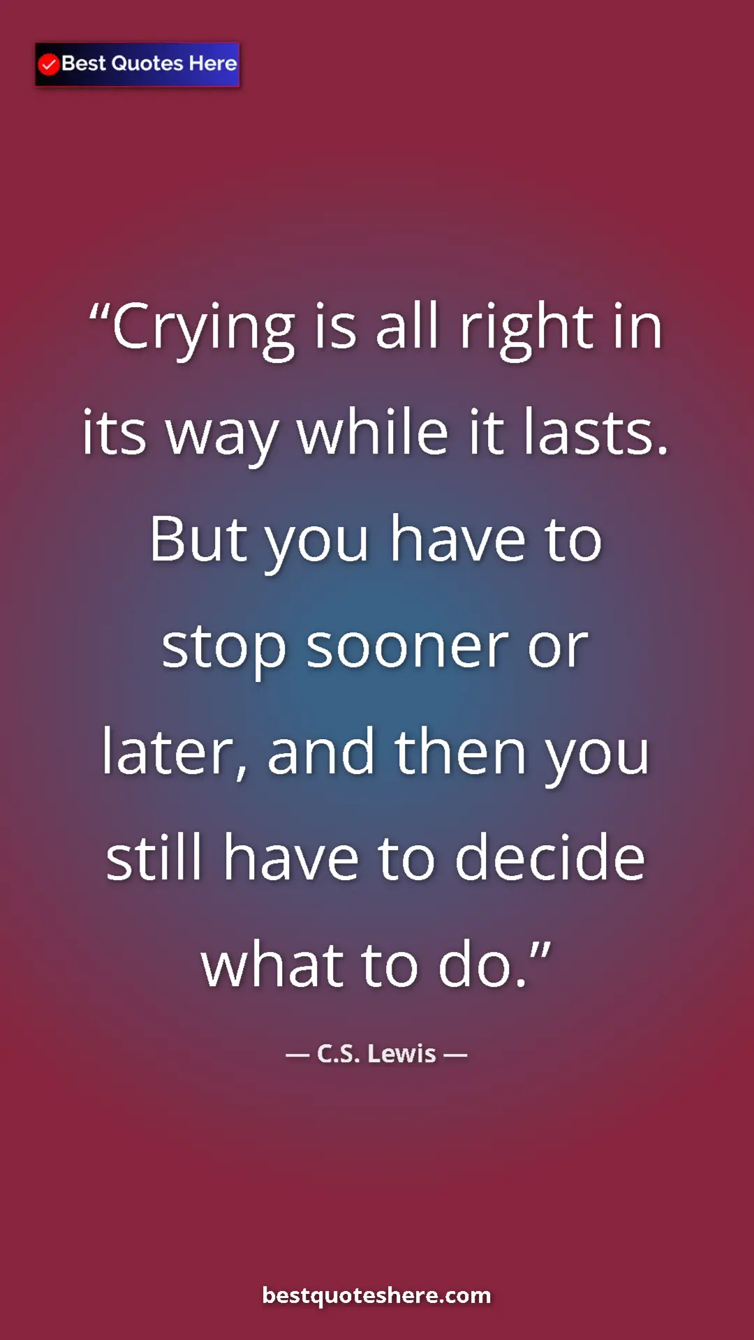 C.S. Lewis Quote Card: "Crying is all right in its way while it lasts. But you have..." Pinterest quote poster by C.S. Lewis: "Crying is all right in its way while it lasts. But you have..."