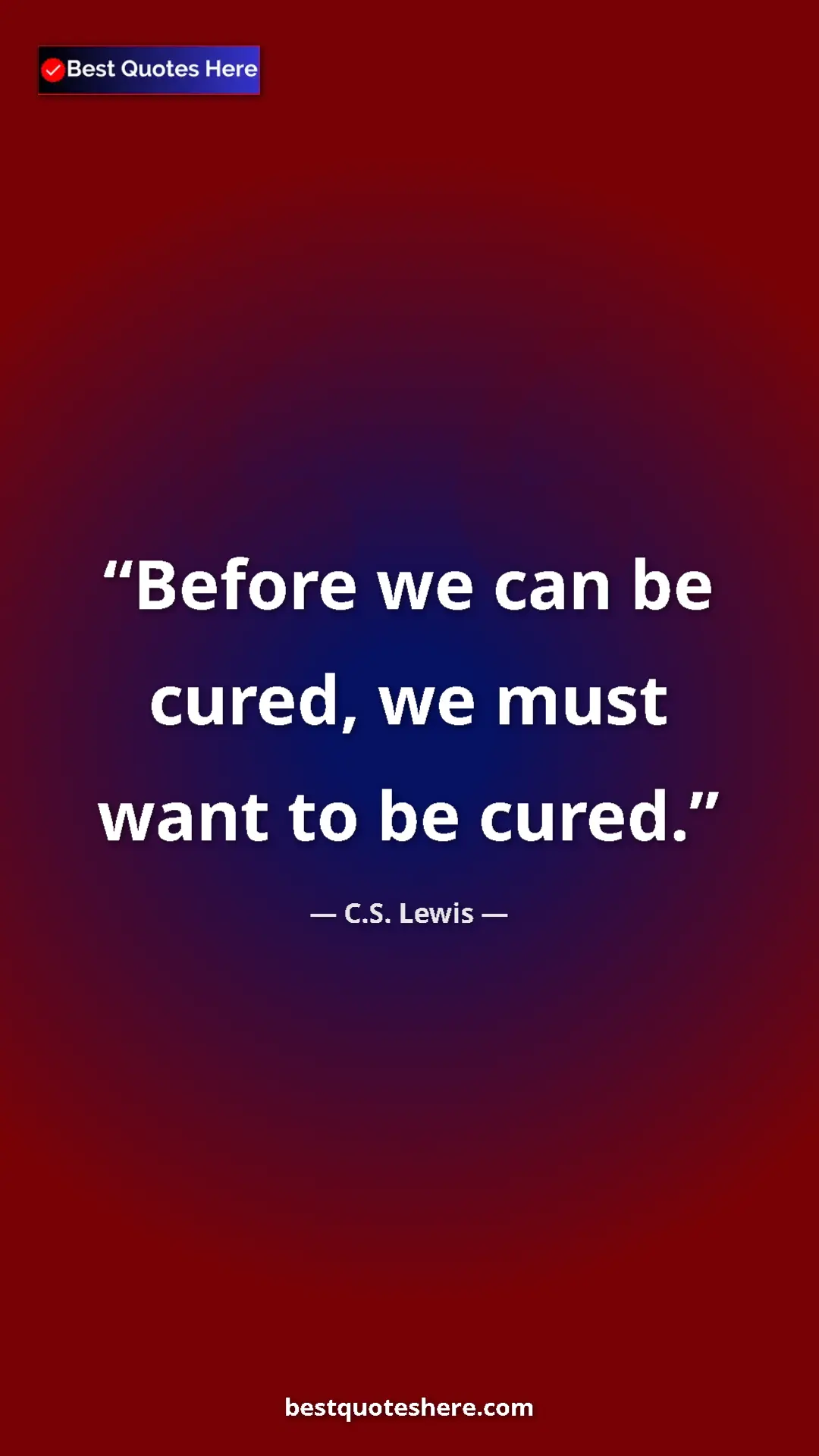 C.S. Lewis Quote Card: "Before we can be cured, we must want to be cured." Pinterest quote poster by C.S. Lewis: "Before we can be cured, we must want to be cured."