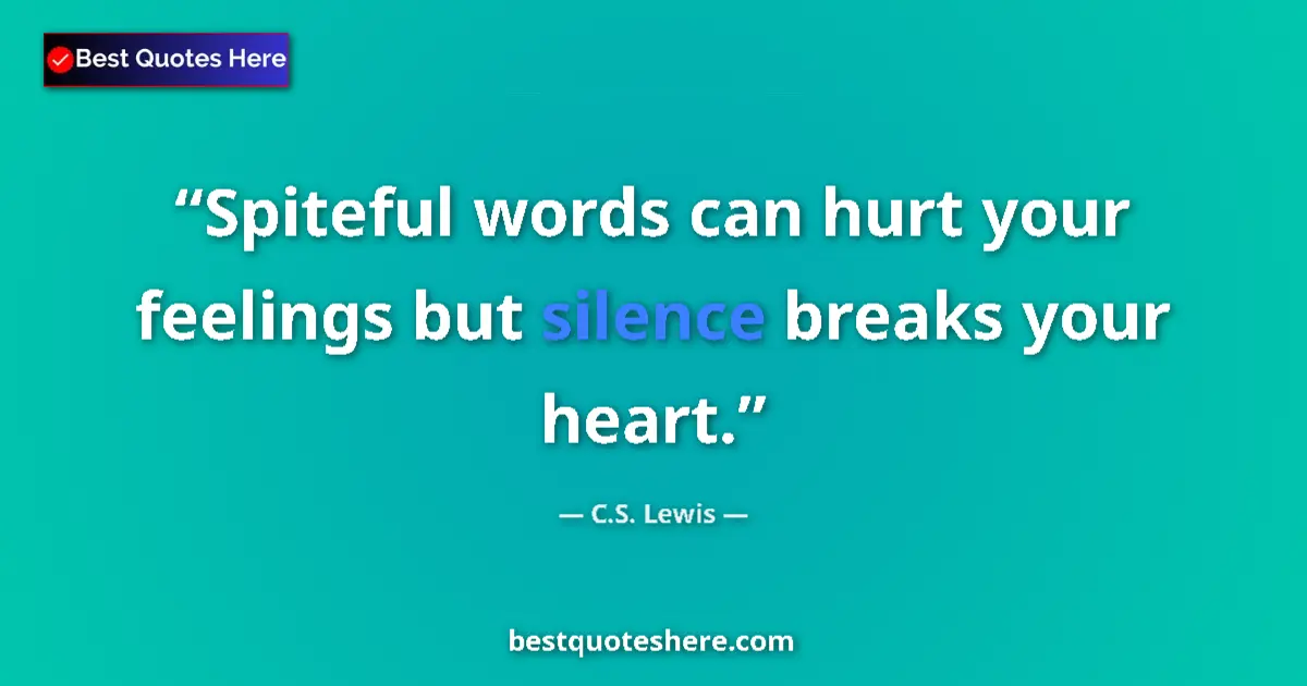 Quote by C.S. Lewis: Spiteful words can hurt your feelings but silence breaks your heart....