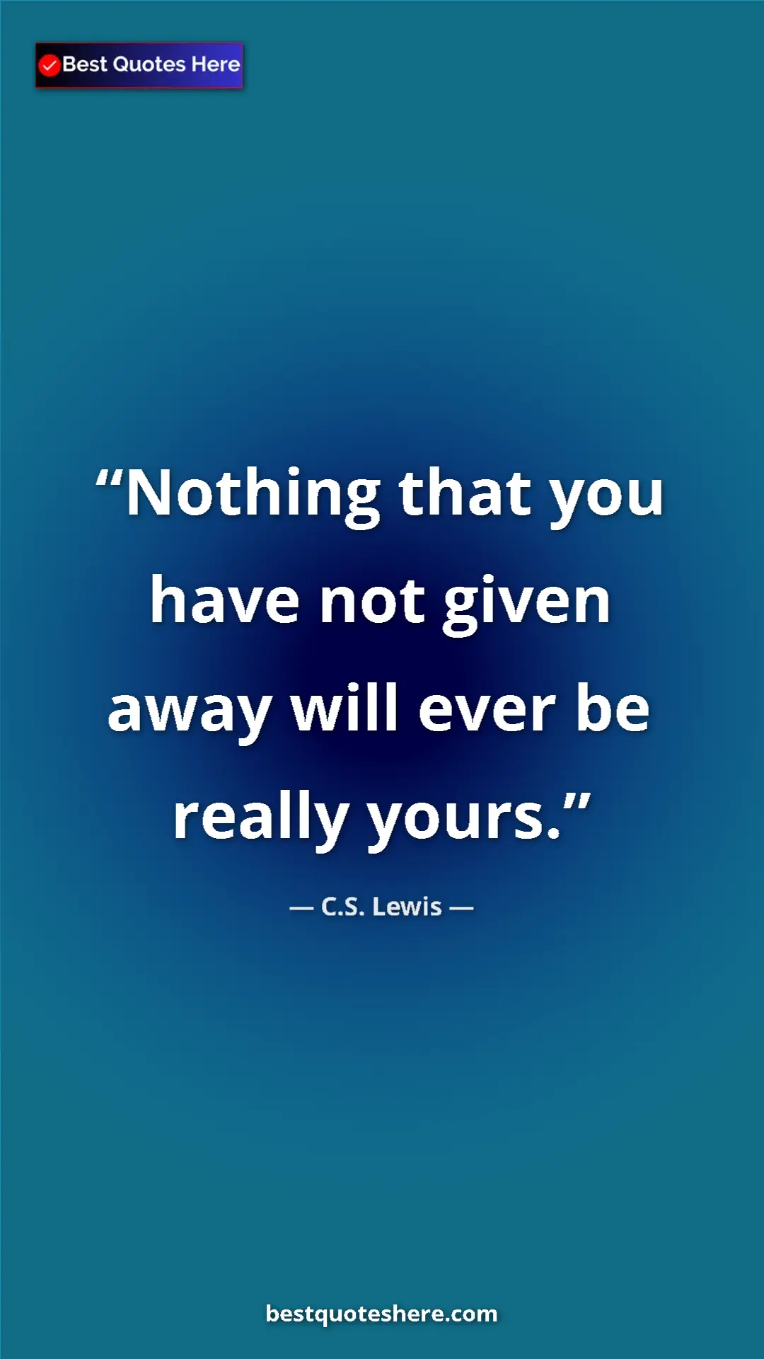 Pinterest quote poster by C.S. Lewis: "Nothing that you have not given away will ever be really..."