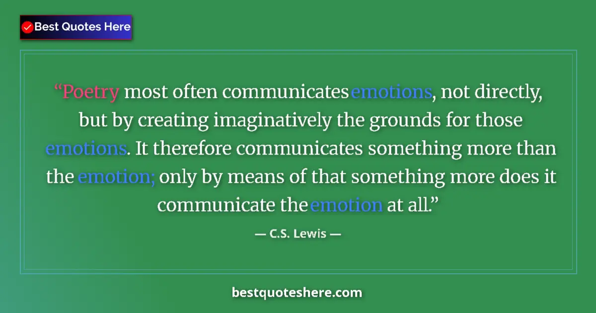 Quote by C.S. Lewis: Poetry most often communicates emotions, not directly, but by creating imaginatively the grounds for...
