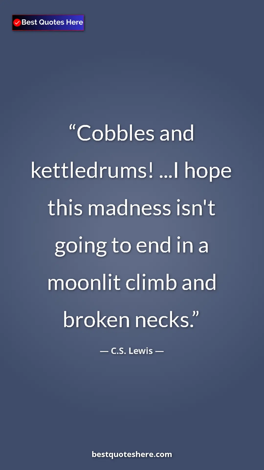 Pinterest quote poster by C.S. Lewis: "Cobbles and kettledrums! ...I hope this madness isn't going..."