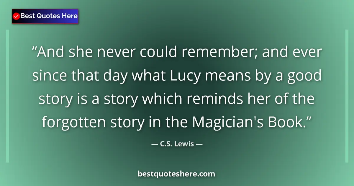 Quote by C.S. Lewis: And she never could remember; and ever since that day what Lucy means by a good story is a story whi...