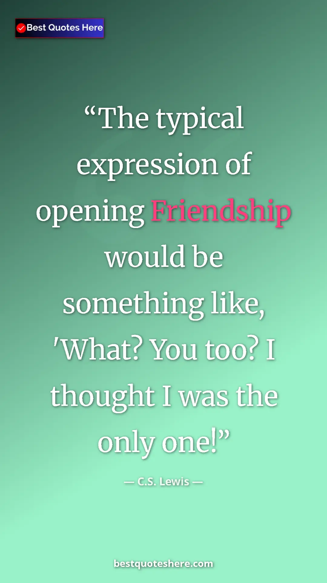 C.S. Lewis Quote Card: "The typical expression of opening Friendship would be..." Pinterest quote poster by C.S. Lewis: "The typical expression of opening Friendship would be..."