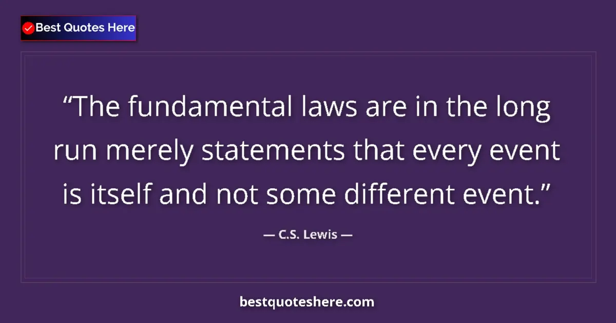 Quote by C.S. Lewis: The fundamental laws are in the long run merely statements that every event is itself and not some d...