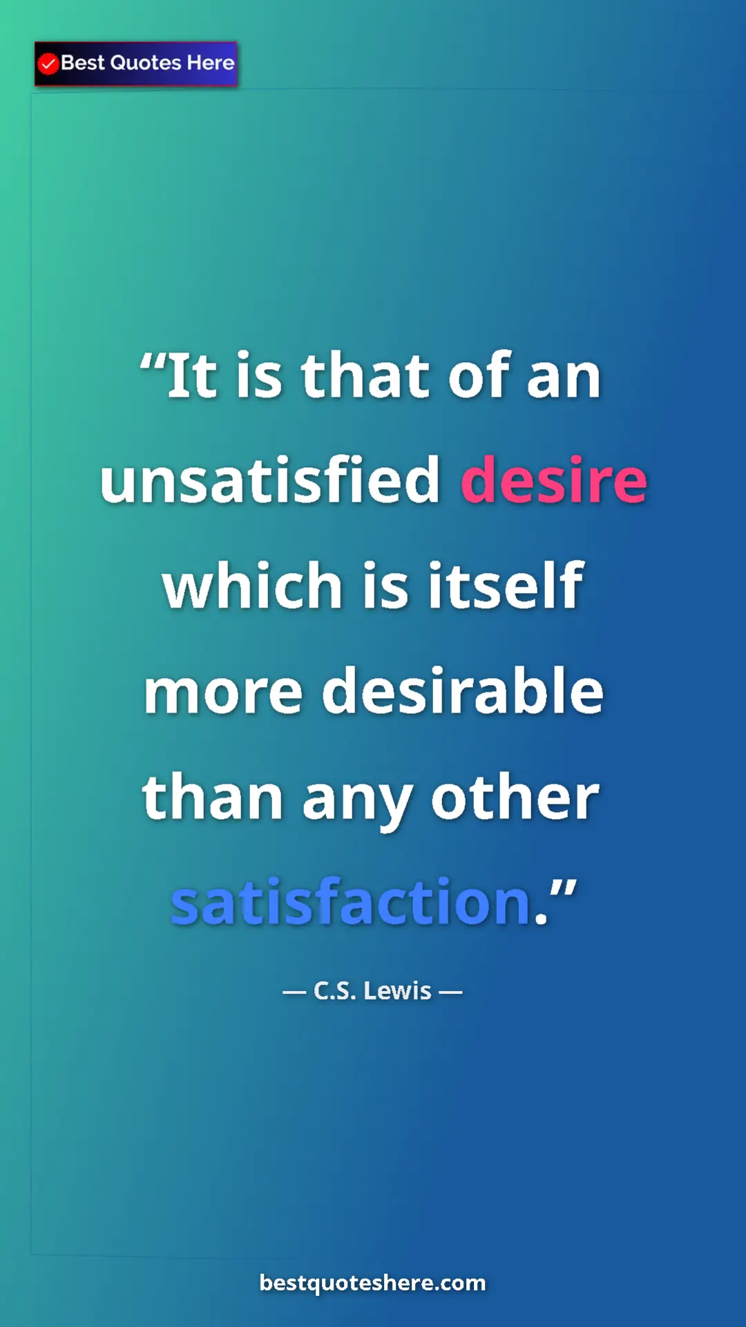 C.S. Lewis Quote Card: "It is that of an unsatisfied desire which is itself more..." Pinterest quote poster by C.S. Lewis: "It is that of an unsatisfied desire which is itself more..."
