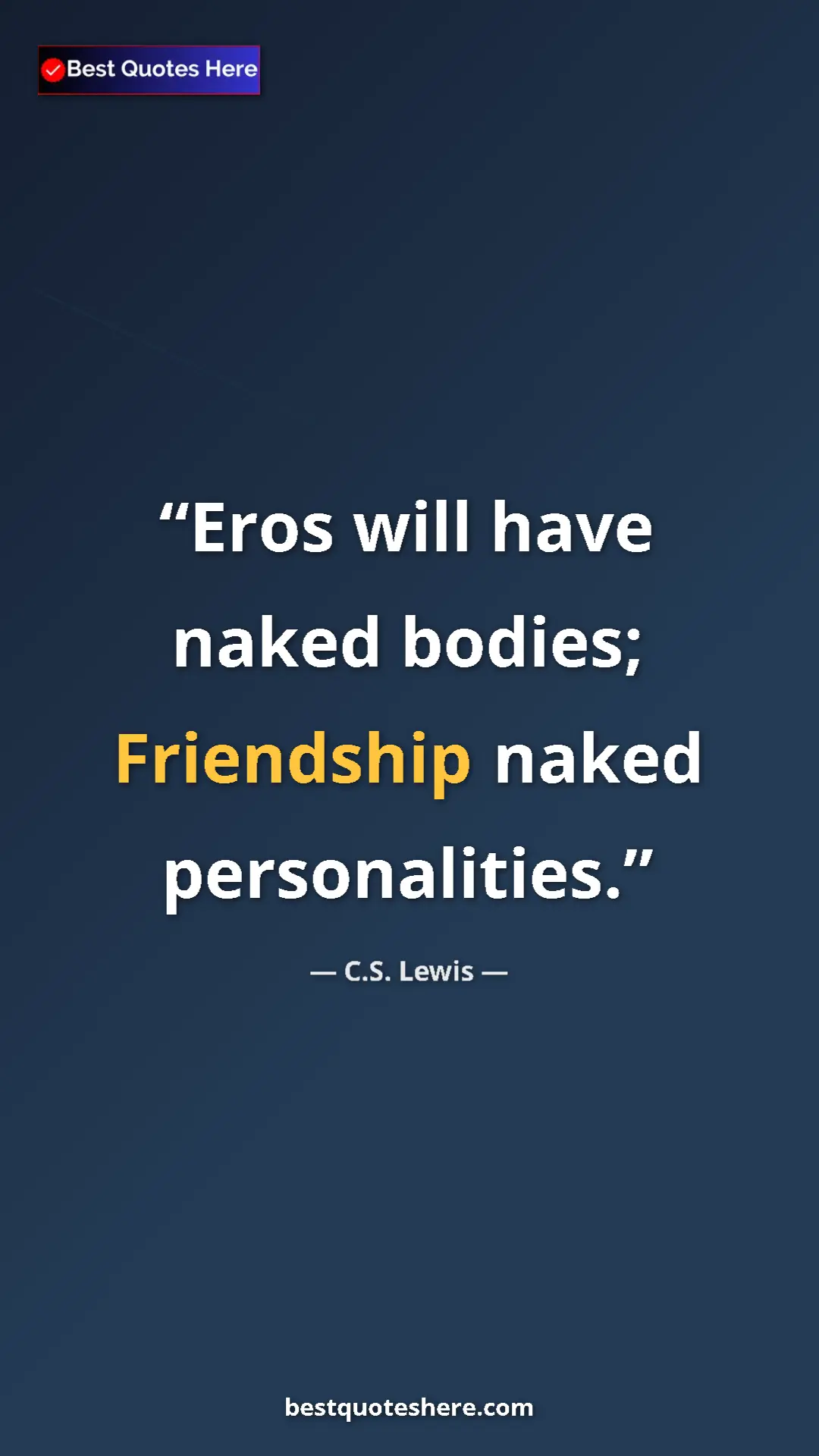Pinterest quote poster by C.S. Lewis: "Eros will have naked bodies; Friendship naked personalities."