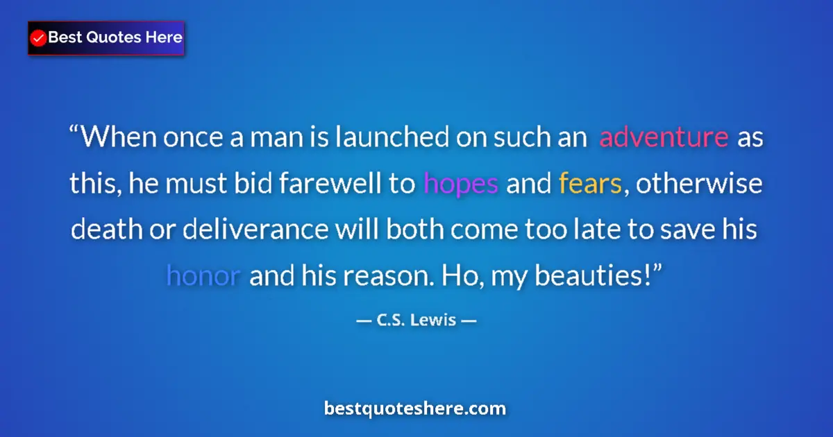 Quote by C.S. Lewis: When once a man is launched on such an adventure as this, he must bid farewell to hopes and fears, o...