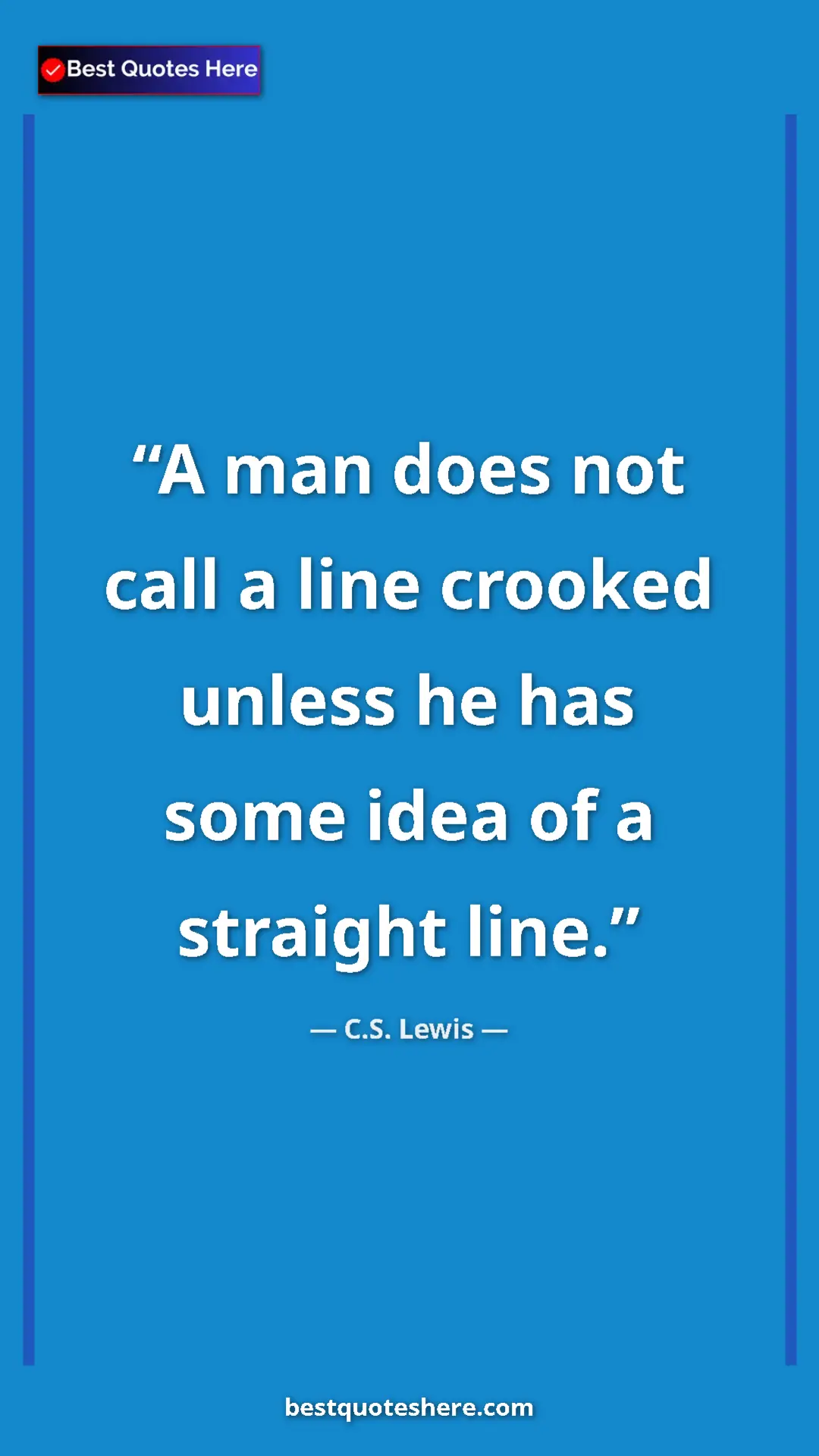 C.S. Lewis Quote Card: "A man does not call a line crooked unless he has some idea..." Pinterest quote poster by C.S. Lewis: "A man does not call a line crooked unless he has some idea..."