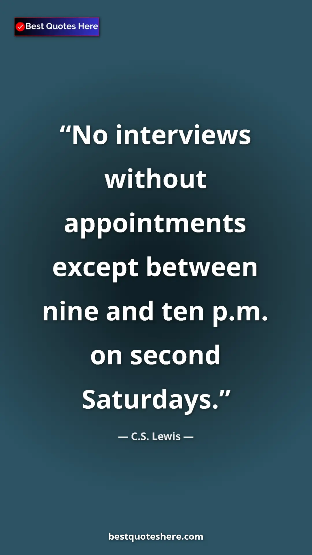 C.S. Lewis Quote Card: "No interviews without appointments except between nine and..." Pinterest quote poster by C.S. Lewis: "No interviews without appointments except between nine and..."