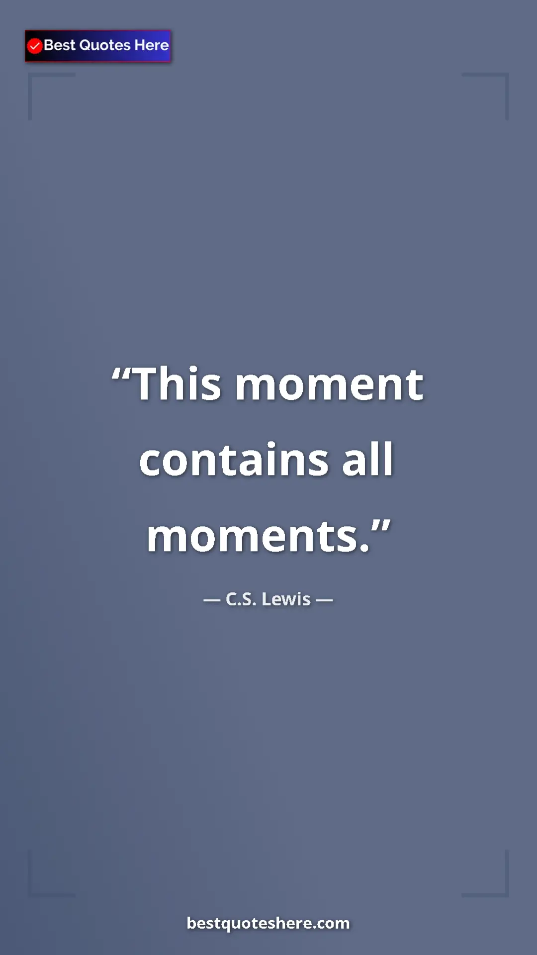 C.S. Lewis Quote Card: "This moment contains all moments." Pinterest quote poster by C.S. Lewis: "This moment contains all moments."
