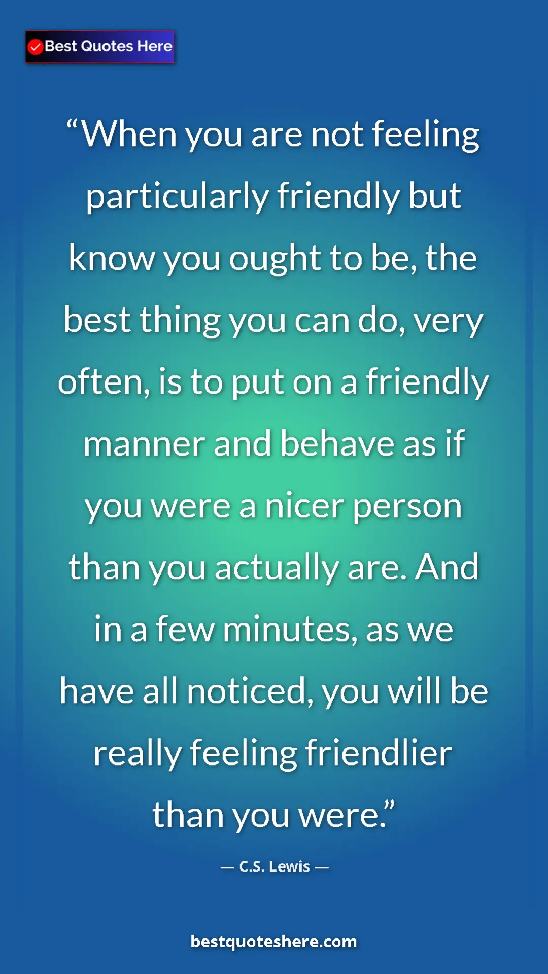 C.S. Lewis Quote Card: "When you are not feeling particularly friendly but know you..." Pinterest quote poster by C.S. Lewis: "When you are not feeling particularly friendly but know you..."