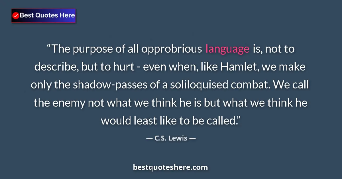 Quote by C.S. Lewis: The purpose of all opprobrious language is, not to describe, but to hurt - even when, like Hamlet, w...