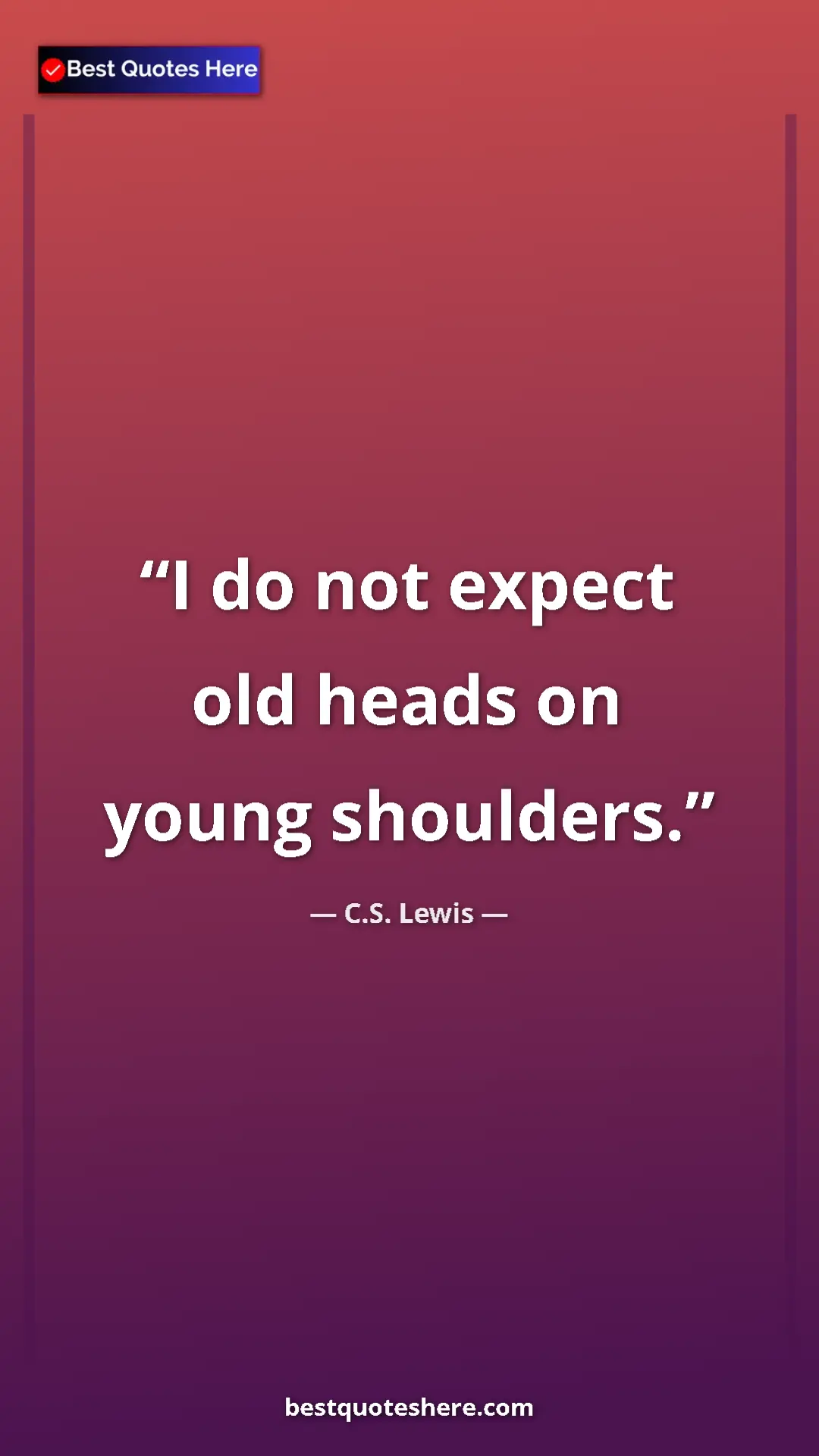 Pinterest quote poster by C.S. Lewis: "I do not expect old heads on young shoulders."