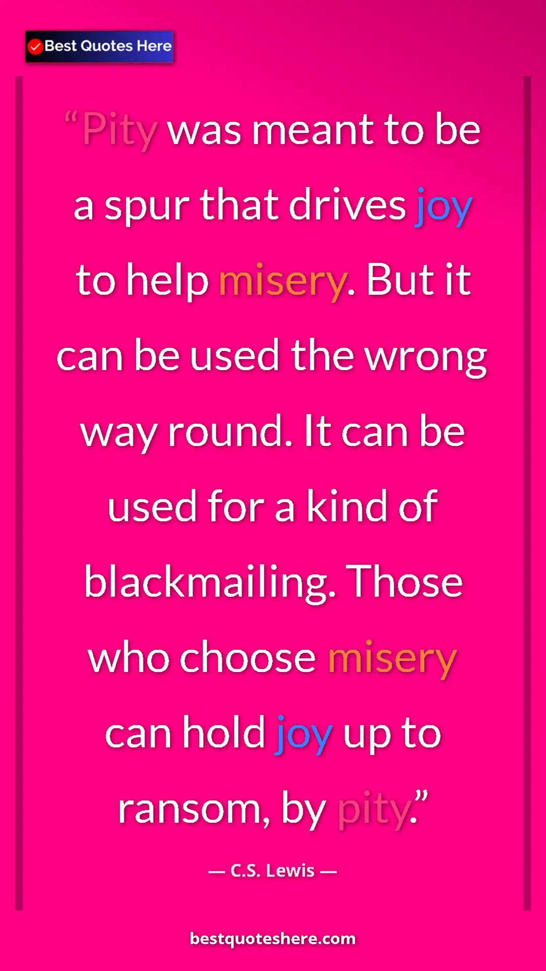 C.S. Lewis Quote Card: "Pity was meant to be a spur that drives joy to help misery...." Pinterest quote poster by C.S. Lewis: "Pity was meant to be a spur that drives joy to help misery...."