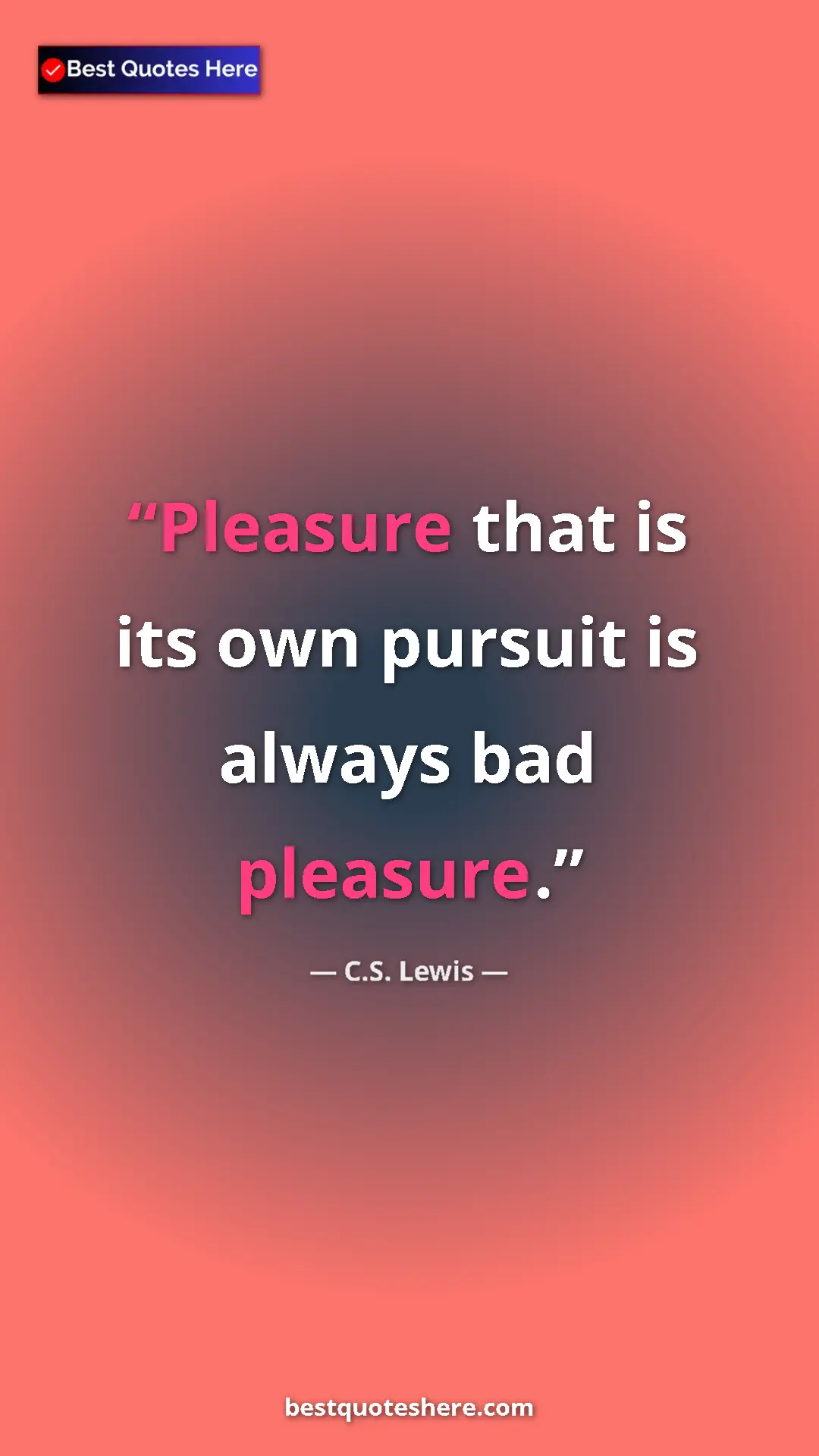 Pinterest quote poster by C.S. Lewis: "Pleasure that is its own pursuit is always bad pleasure."