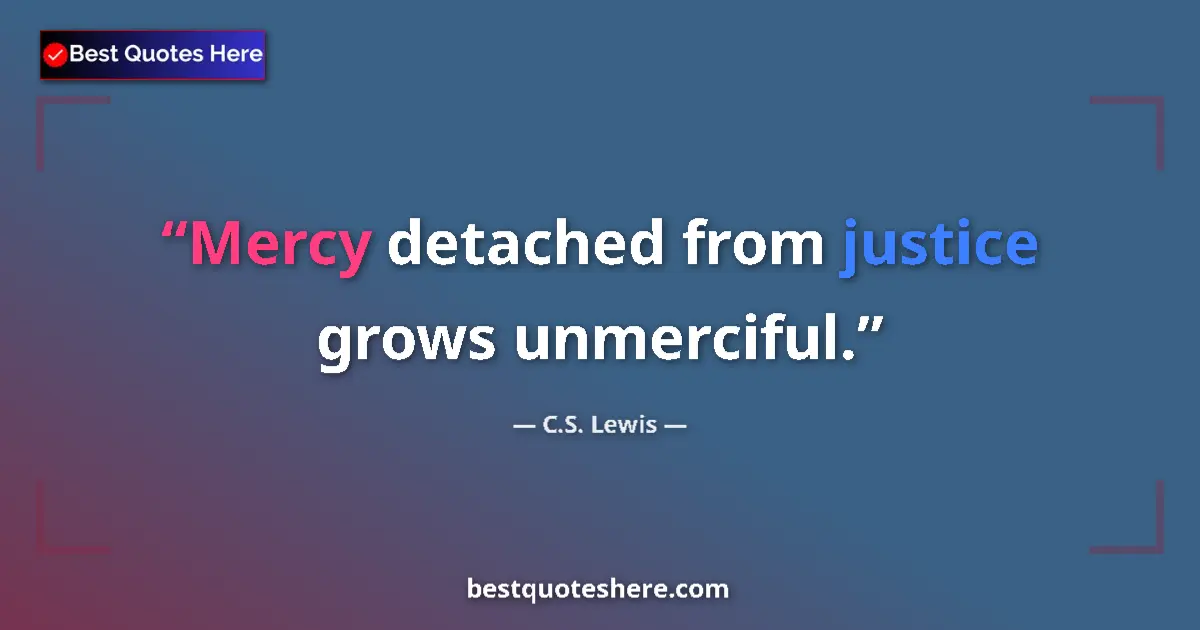 Quote by C.S. Lewis: Mercy detached from justice grows unmerciful....