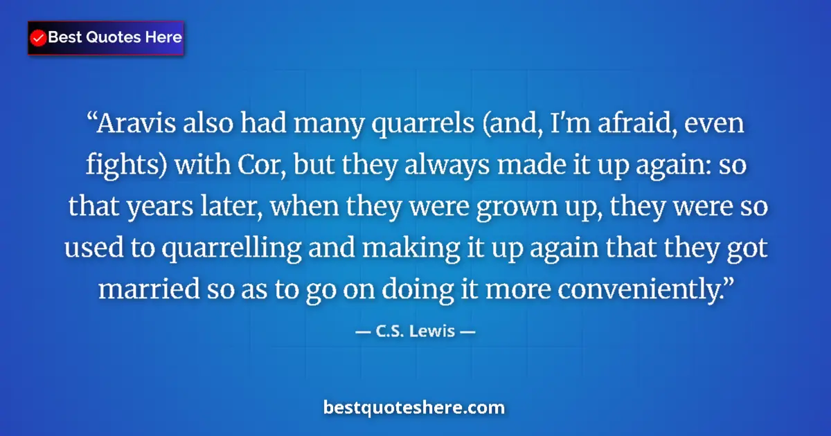 Quote by C.S. Lewis: Aravis also had many quarrels (and, I'm afraid, even fights) with Cor, but they always made it up ag...