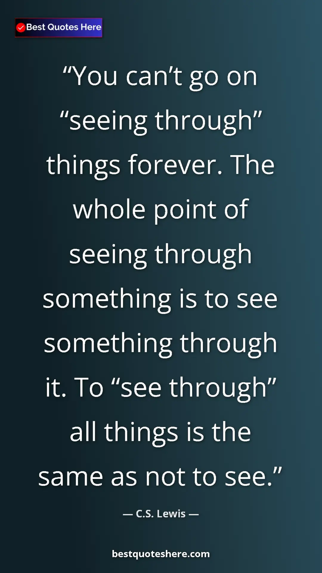 Pinterest quote poster by C.S. Lewis: "You can’t go on “seeing through” things forever. The whole..."