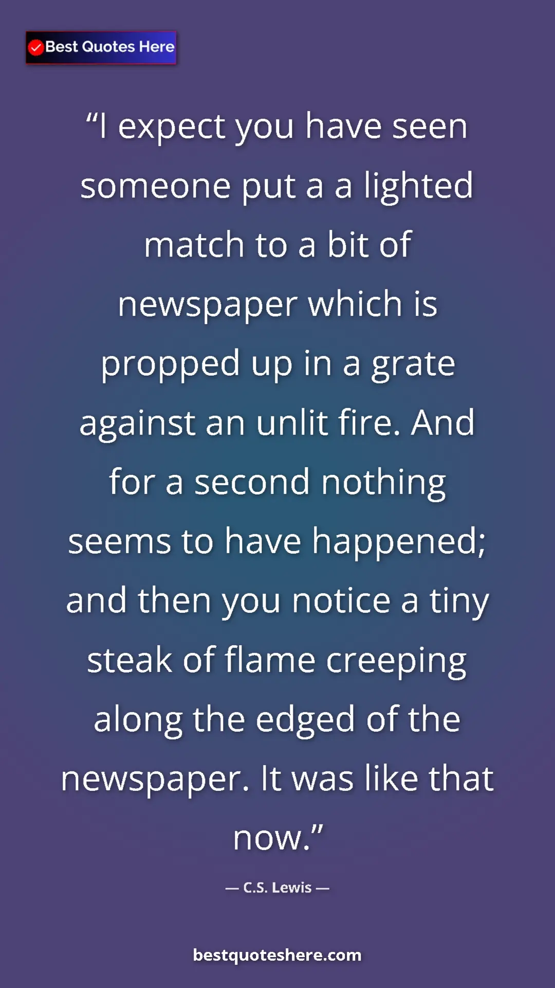 C.S. Lewis Quote Card: "I expect you have seen someone put a a lighted match to a..." Pinterest quote poster by C.S. Lewis: "I expect you have seen someone put a a lighted match to a..."