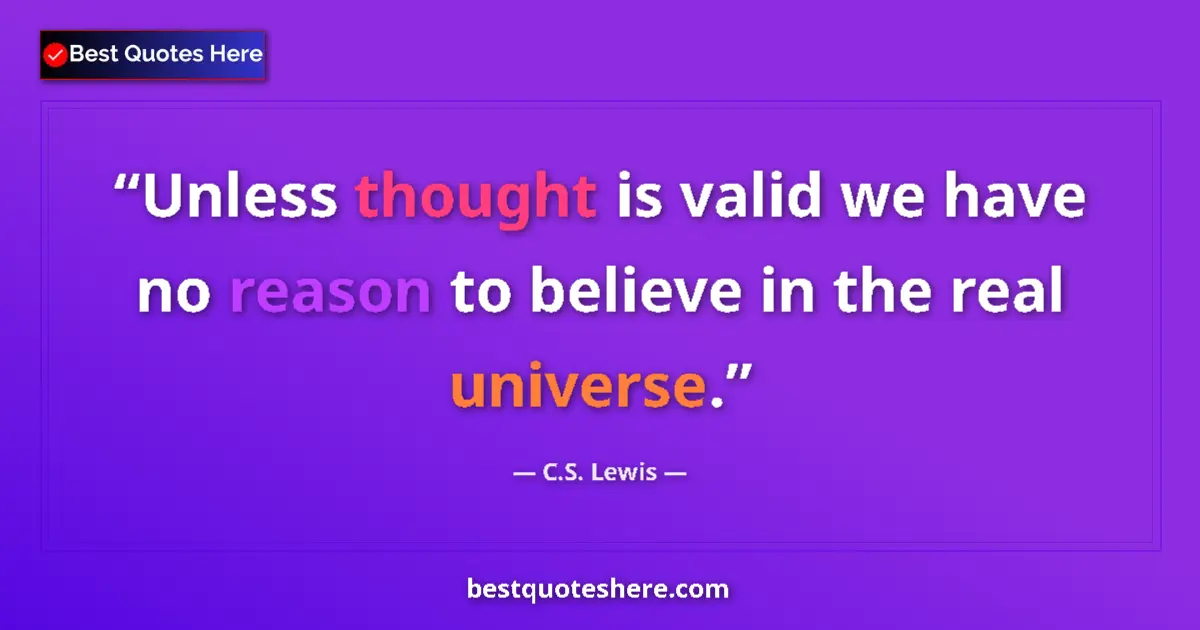 Image for the quote by C S Lewis: Unless thought is valid we have no reason to believe in the real universe....