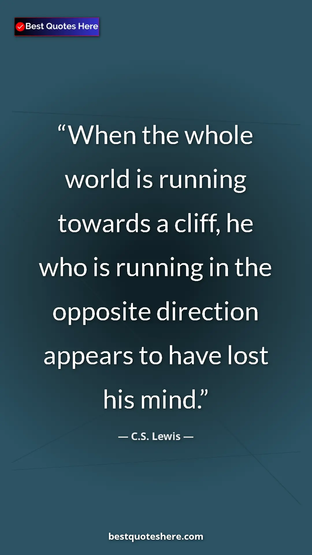 Pinterest quote poster by C.S. Lewis: "When the whole world is running towards a cliff, he who is..."