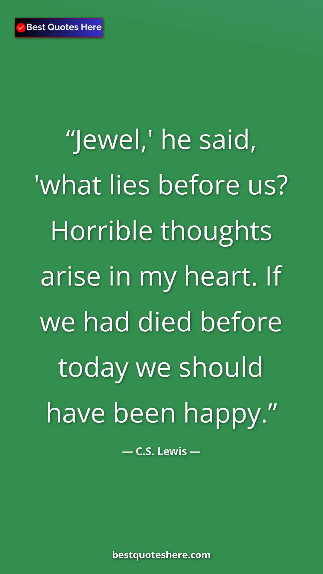C.S. Lewis Quote Card: "Jewel,' he said, 'what lies before us? Horrible thoughts..." Pinterest quote poster by C.S. Lewis: "Jewel,' he said, 'what lies before us? Horrible thoughts..."