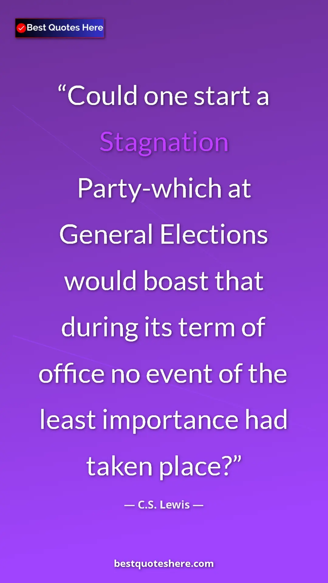 C.S. Lewis Quote Card: "Could one start a Stagnation Party-which at General..." Pinterest quote poster by C.S. Lewis: "Could one start a Stagnation Party-which at General..."