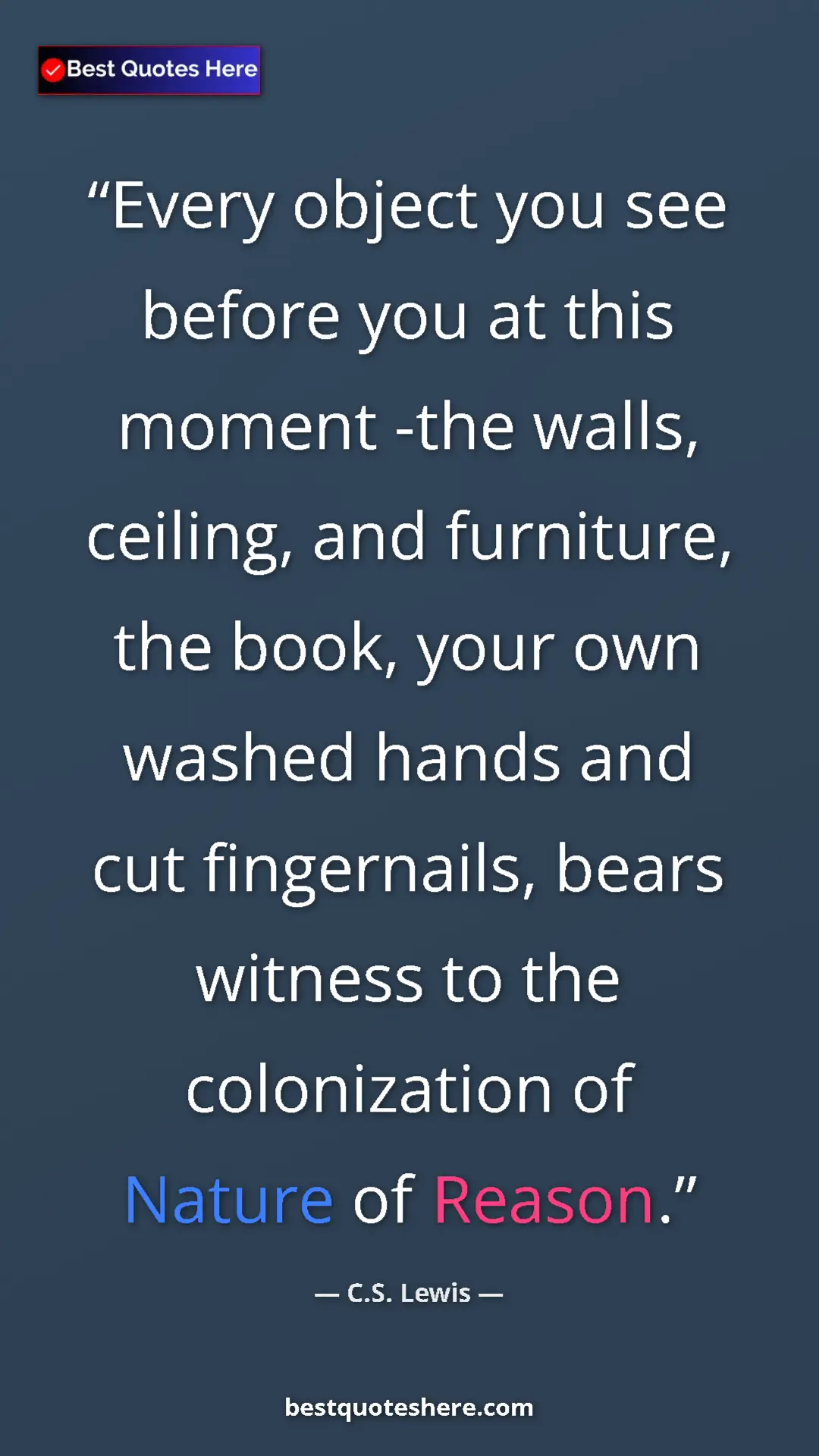 C.S. Lewis Quote Card: "Every object you see before you at this moment -the walls,..." Pinterest quote poster by C.S. Lewis: "Every object you see before you at this moment -the walls,..."