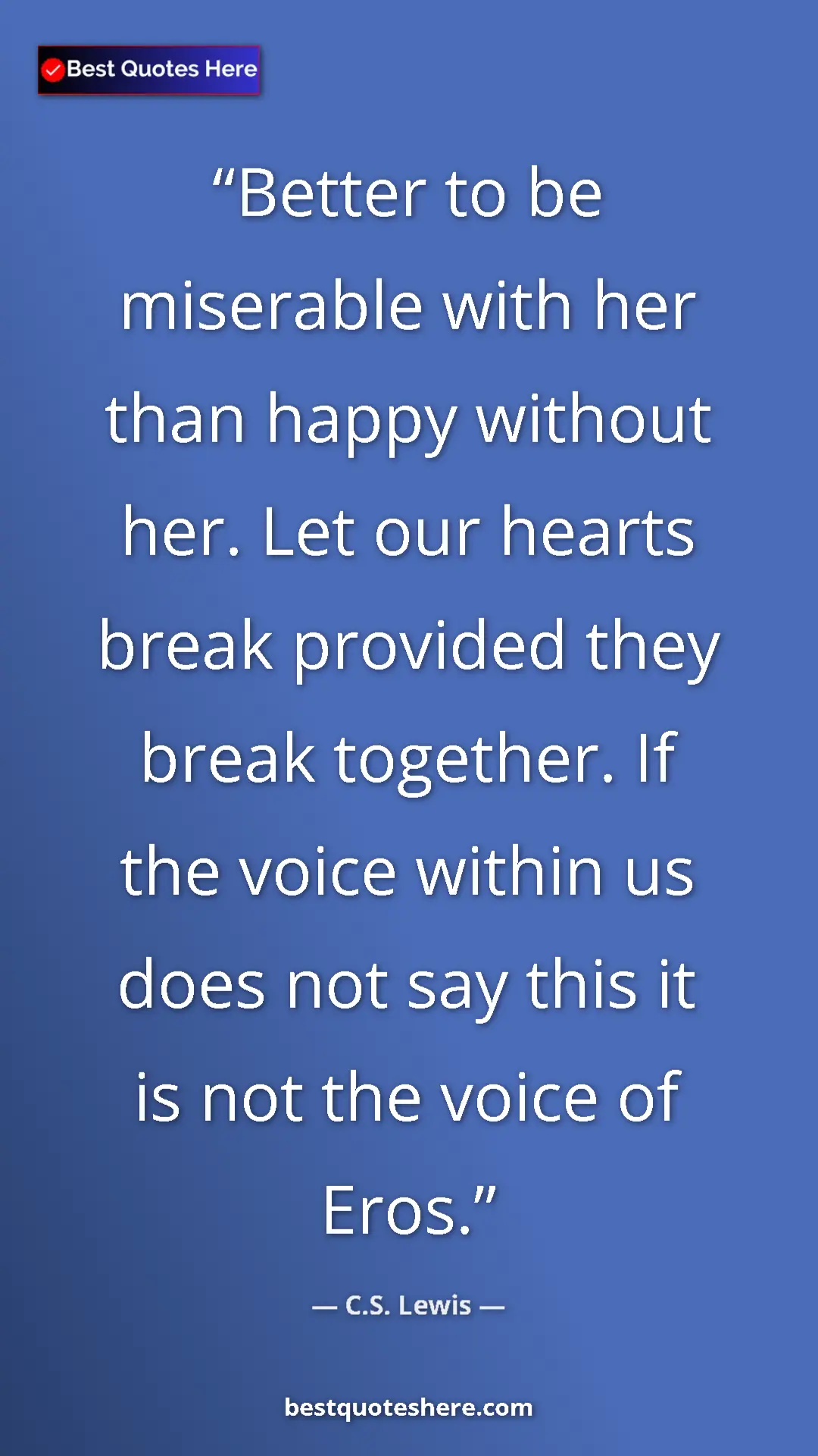 C.S. Lewis Quote Card: "Better to be miserable with her than happy without her. Let..." Pinterest quote poster by C.S. Lewis: "Better to be miserable with her than happy without her. Let..."
