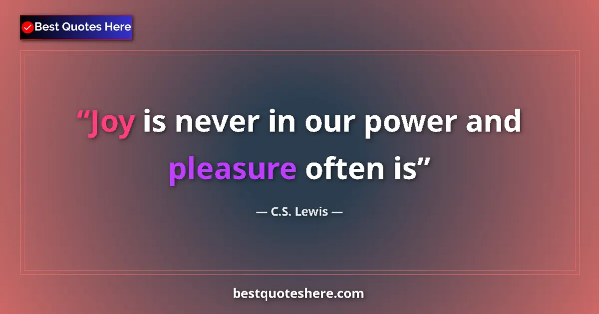 Quote by C.S. Lewis: Joy is never in our power and pleasure often is...