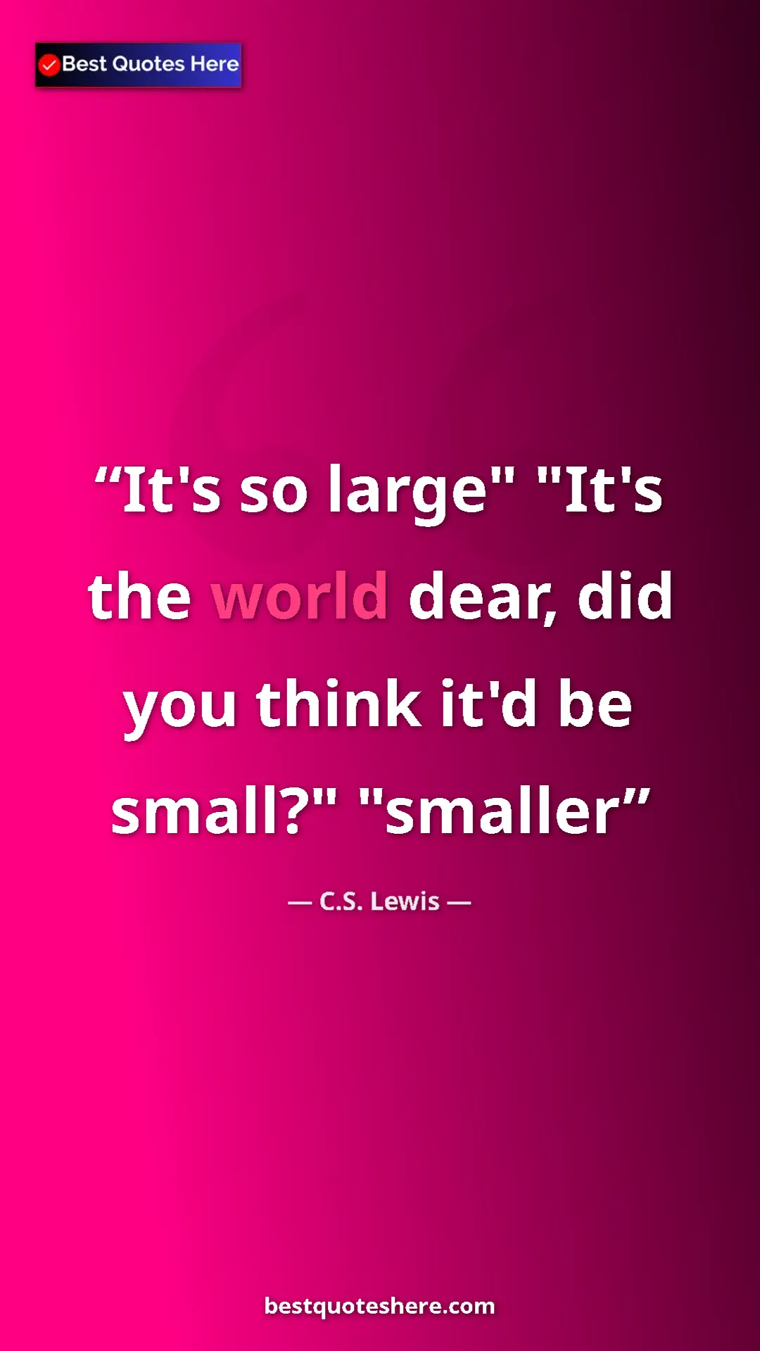 C.S. Lewis Quote Card: "It's so large" "It's the world dear, did you think it'd be..." Pinterest quote poster by C.S. Lewis: "It's so large" "It's the world dear, did you think it'd be..."