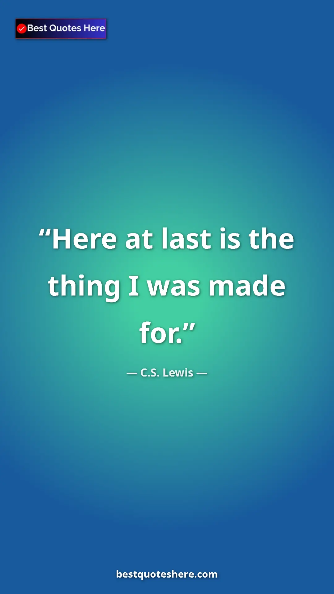 C.S. Lewis Quote Card: "Here at last is the thing I was made for." Pinterest quote poster by C.S. Lewis: "Here at last is the thing I was made for."