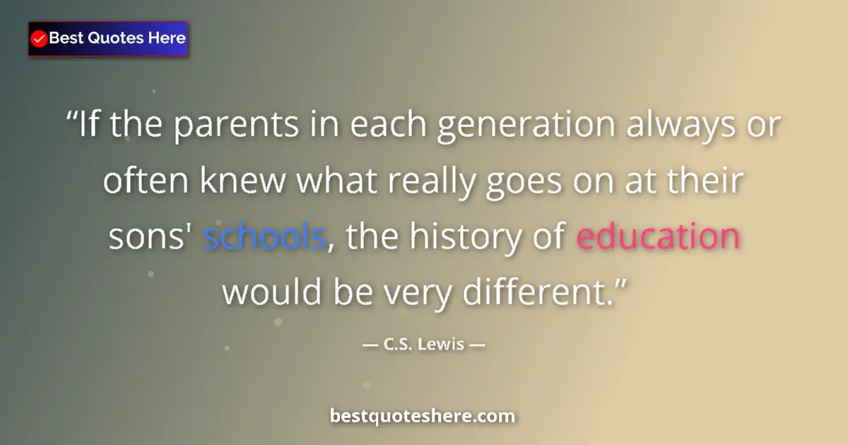 Quote by C.S. Lewis: If the parents in each generation always or often knew what really goes on at their sons' schools, t...